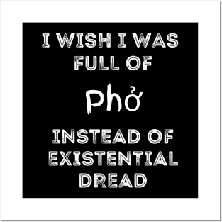 I Wish I Was Full Of Pho Instead of Existential Dread Posters and Art